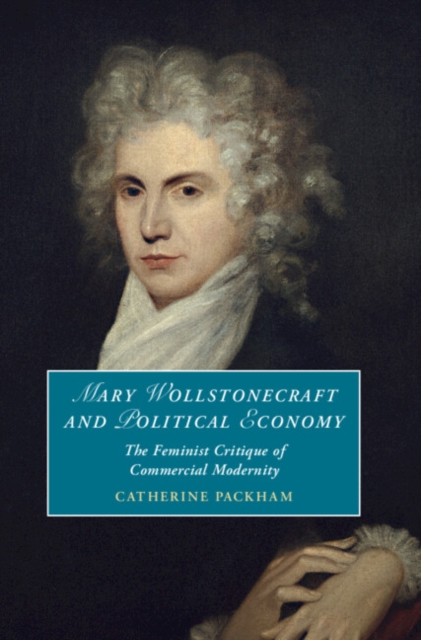 Mary Wollstonecraft and Political Economy : The Feminist Critique of Commercial Modernity, PDF eBook