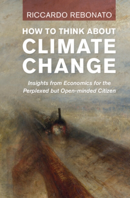 How To Think About Climate Change : Insights from Economics for the Perplexed But Open-minded Citizen, Hardback Book