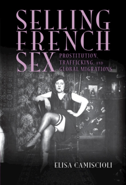 Selling French Sex : Prostitution, Trafficking, and Global Migrations, PDF eBook