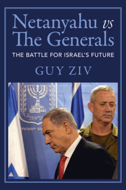 Netanyahu vs The Generals : The Battle for Israel's Future, Paperback / softback Book