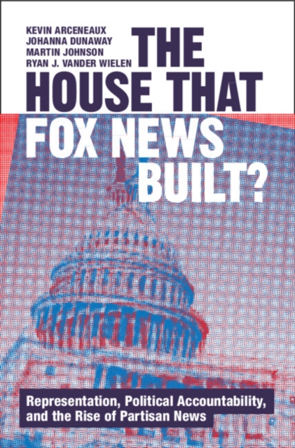 The House that Fox News Built? : Representation, Political Accountability, and the Rise of Partisan News, Hardback Book