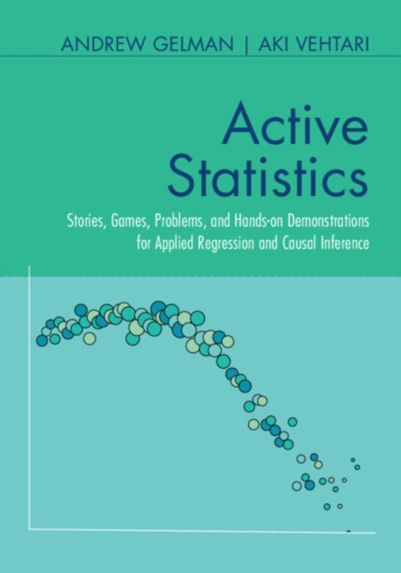 Active Statistics : Stories, Games, Problems, and Hands-on Demonstrations for Applied Regression and Causal Inference, Paperback / softback Book