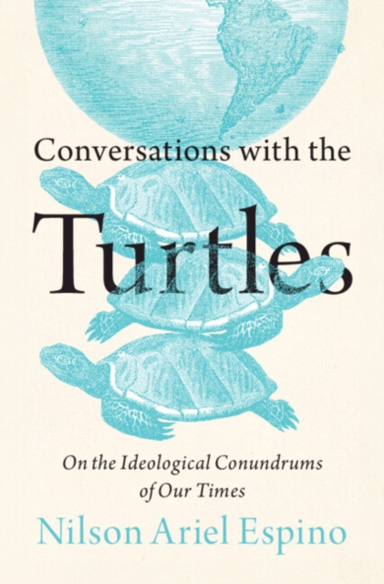 Conversations with the Turtles : On The Ideological Conundrums of Our Times, Hardback Book
