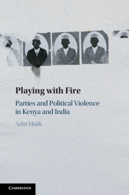 Playing with Fire : Parties and Political Violence in Kenya and India, Paperback / softback Book