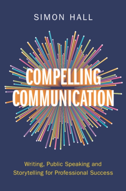 Compelling Communication : Writing, Public Speaking and Storytelling for Professional Success, EPUB eBook