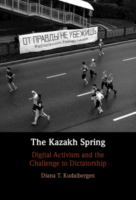 The Kazakh Spring : Digital Activism and the Challenge to Dictatorship, Hardback Book