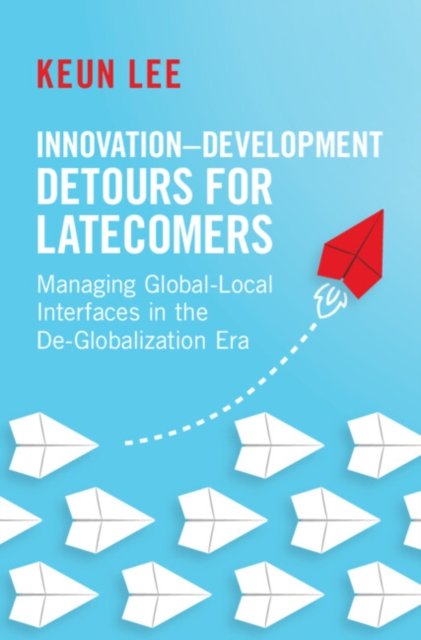 Innovation–Development Detours for Latecomers : Managing Global-Local Interfaces in the De-Globalization Era, Hardback Book