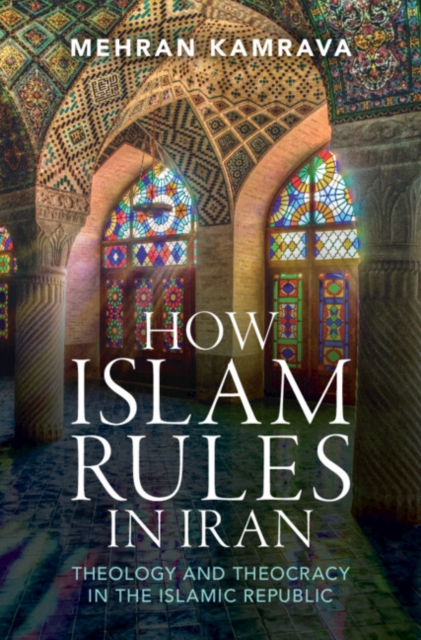 How Islam Rules in Iran : Theology and Theocracy in the Islamic Republic, Hardback Book