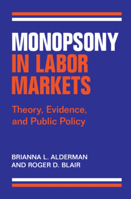 Monopsony in Labor Markets : Theory, Evidence, and Public Policy, Paperback / softback Book