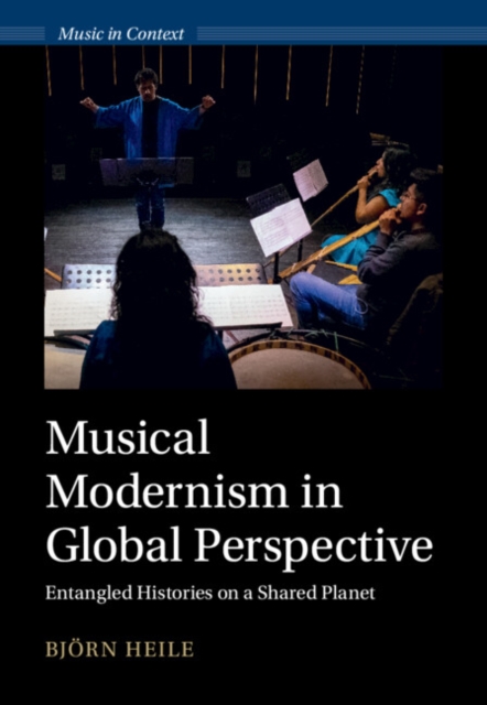 Musical Modernism in Global Perspective : Entangled Histories on a Shared Planet, Hardback Book