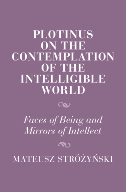 Plotinus on the Contemplation of the Intelligible World : Faces of Being and Mirrors of Intellect, Hardback Book