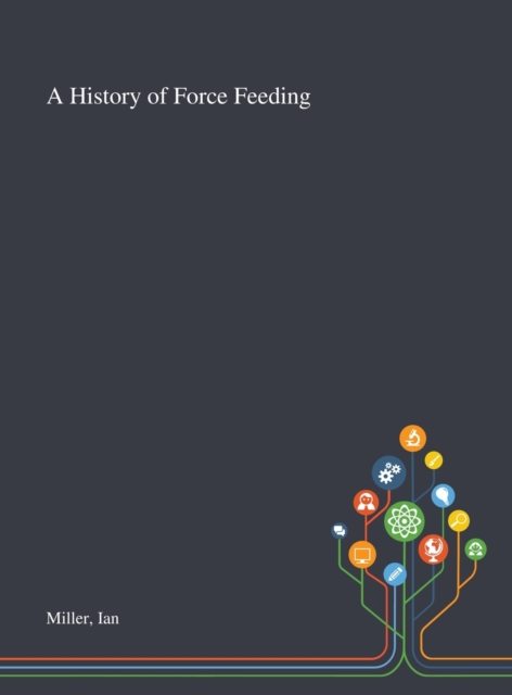 A History of Force Feeding, Hardback Book