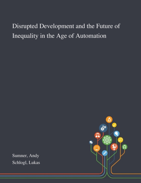 Disrupted Development and the Future of Inequality in the Age of Automation, Paperback / softback Book