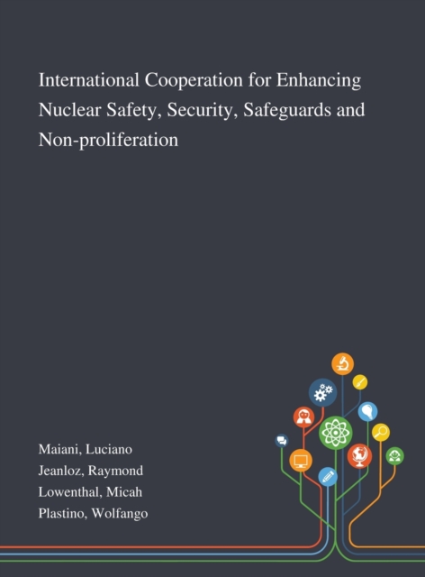 International Cooperation for Enhancing Nuclear Safety, Security, Safeguards and Non-proliferation, Hardback Book
