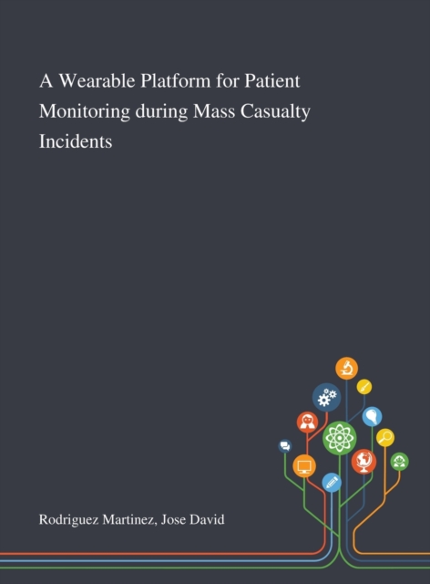 A Wearable Platform for Patient Monitoring During Mass Casualty Incidents, Hardback Book