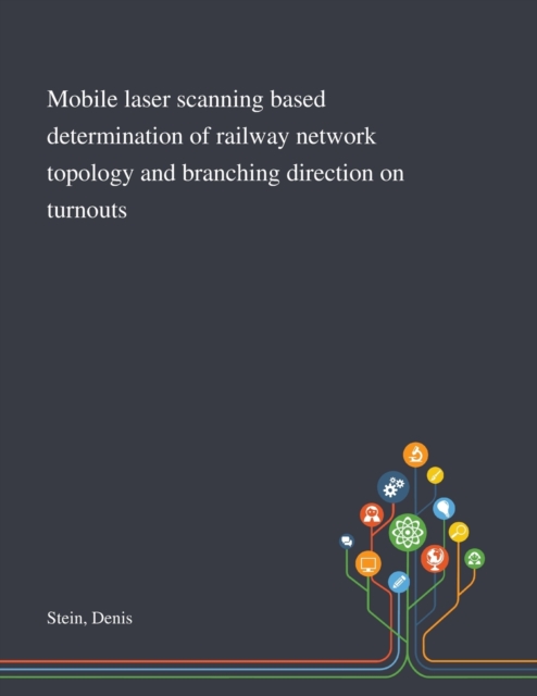 Mobile Laser Scanning Based Determination of Railway Network Topology and Branching Direction on Turnouts, Paperback / softback Book