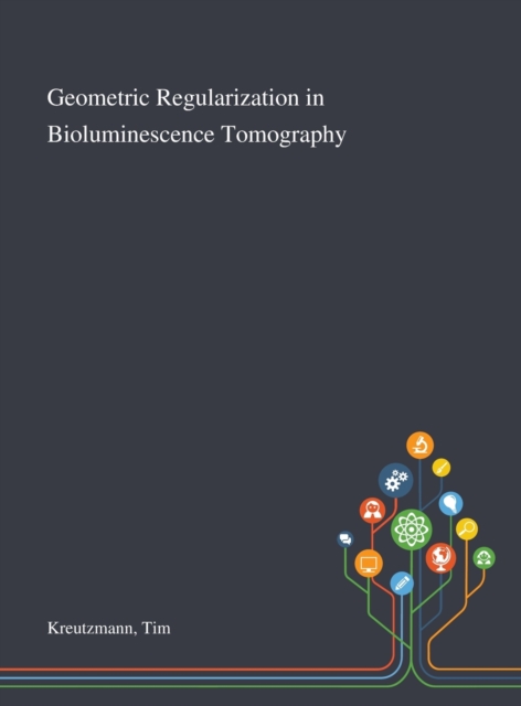 Geometric Regularization in Bioluminescence Tomography, Hardback Book
