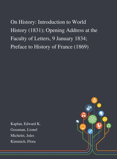 On History : Introduction to World History (1831); Opening Address at the Faculty of Letters, 9 January 1834; Preface to History of France (1869), Hardback Book