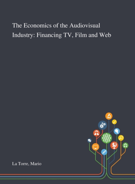 The Economics of the Audiovisual Industry : Financing TV, Film and Web, Hardback Book