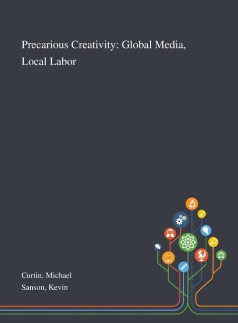 Precarious Creativity : Global Media, Local Labor, Hardback Book