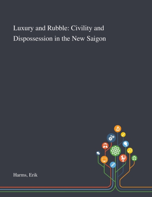 Luxury and Rubble : Civility and Dispossession in the New Saigon, Paperback / softback Book