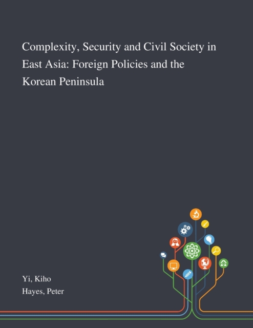 Complexity, Security and Civil Society in East Asia : Foreign Policies and the Korean Peninsula, Paperback / softback Book