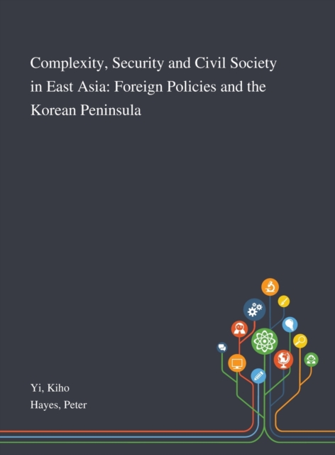 Complexity, Security and Civil Society in East Asia : Foreign Policies and the Korean Peninsula, Hardback Book