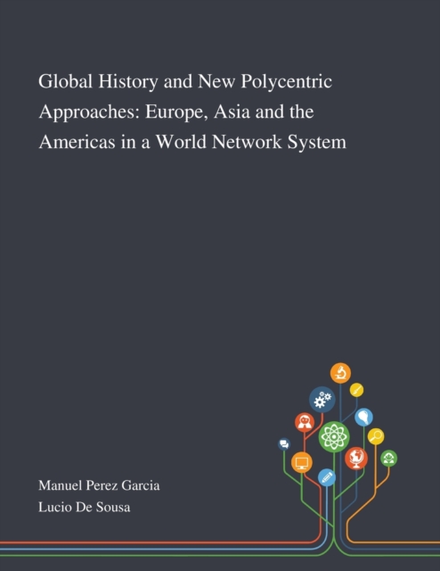 Global History and New Polycentric Approaches : Europe, Asia and the Americas in a World Network System, Paperback / softback Book