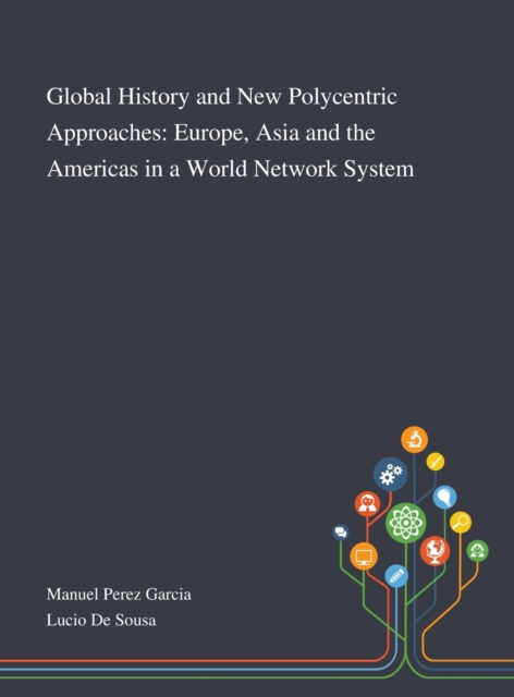 Global History and New Polycentric Approaches : Europe, Asia and the Americas in a World Network System, Hardback Book