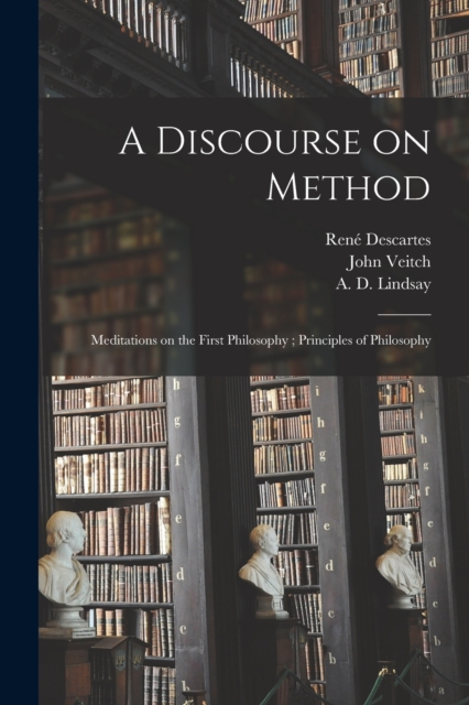 A Discourse on Method; Meditations on the First Philosophy; Principles of Philosophy, Paperback / softback Book
