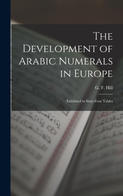 The Development of Arabic Numerals in Europe [microform] : Exhibited in Sixty-four Tables, Hardback Book