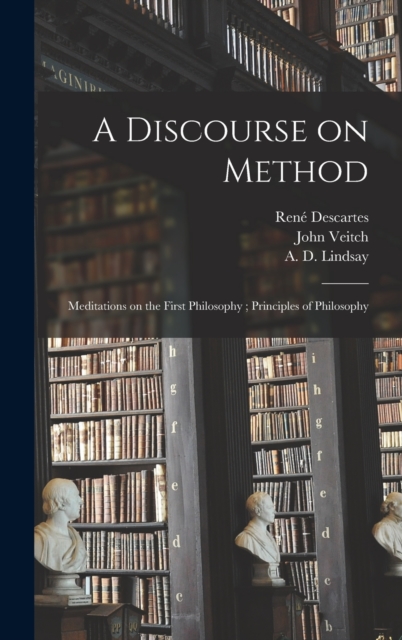 A Discourse on Method; Meditations on the First Philosophy; Principles of Philosophy, Hardback Book