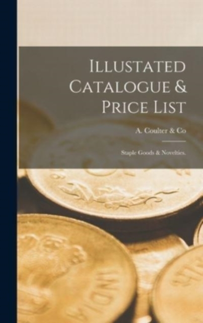 Illustated Catalogue & Price List : Staple Goods & Novelties., Hardback Book