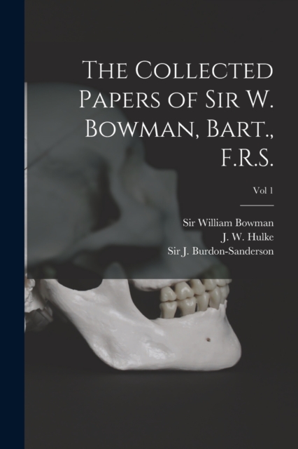 The Collected Papers of Sir W. Bowman, Bart., F.R.S. [electronic Resource]; Vol 1, Paperback / softback Book