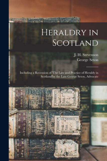 Heraldry in Scotland [microform] : Including a Recension of 'The Law and Practice of Heraldy in Scotland'by the Late George Seton, Advocate, Paperback / softback Book