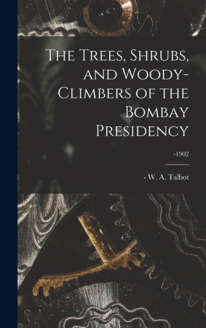 The Trees, Shrubs, and Woody-climbers of the Bombay Presidency; -1902, Hardback Book