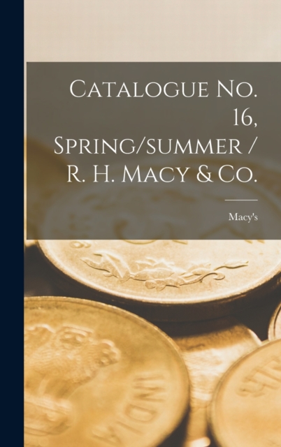 Catalogue No. 16, Spring/summer / R. H. Macy & Co., Hardback Book