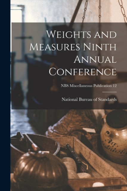 Weights and Measures Ninth Annual Conference; NBS Miscellaneous Publication 12, Paperback / softback Book