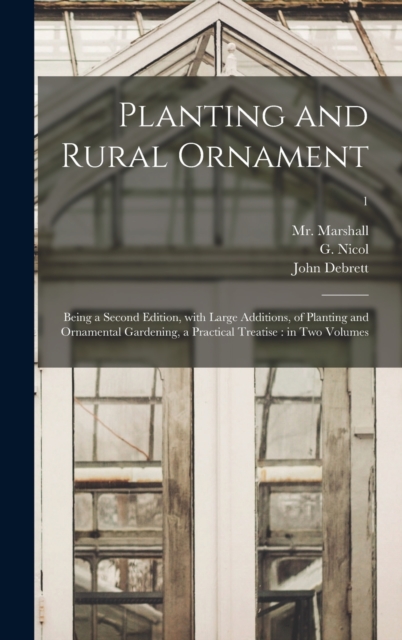 Planting and Rural Ornament : Being a Second Edition, With Large Additions, of Planting and Ornamental Gardening, a Practical Treatise: in Two Volumes; 1, Hardback Book