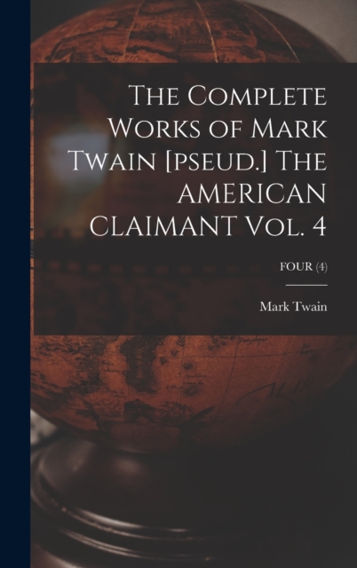 The Complete Works of Mark Twain [pseud.] The AMERICAN CLAIMANT Vol. 4; FOUR (4), Hardback Book