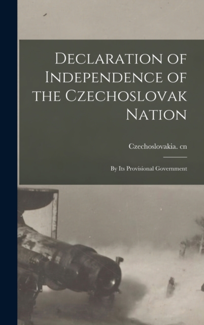 Declaration of Independence of the Czechoslovak Nation : by Its Provisional Government, Hardback Book
