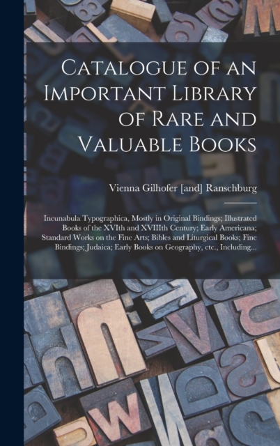 Catalogue of an Important Library of Rare and Valuable Books; Incunabula Typographica, Mostly in Original Bindings; Illustrated Books of the XVIth and XVIIIth Century; Early Americana; Standard Works, Hardback Book