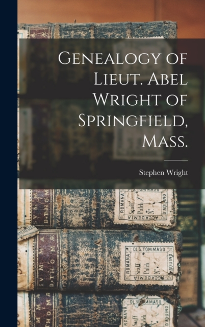 Genealogy of Lieut. Abel Wright of Springfield, Mass., Hardback Book