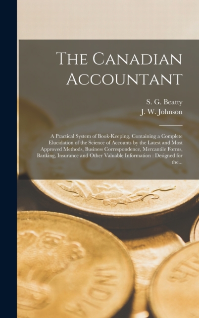 The Canadian Accountant [microform] : a Practical System of Book-keeping, Containing a Complete Elucidation of the Science of Accounts by the Latest and Most Approved Methods, Business Correspondence,, Hardback Book