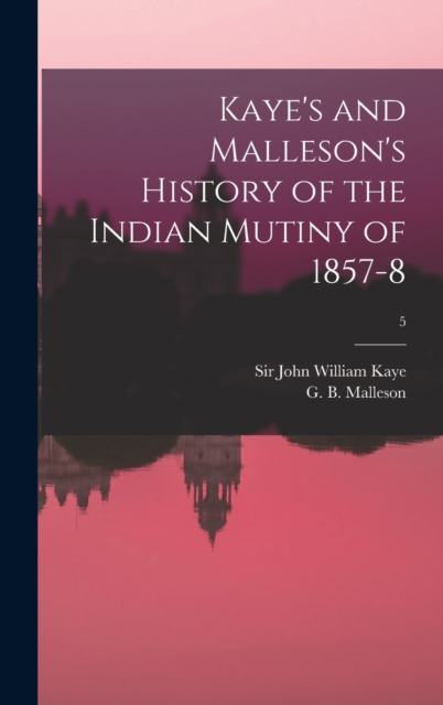 Kaye's and Malleson's History of the Indian Mutiny of 1857-8; 5, Hardback Book