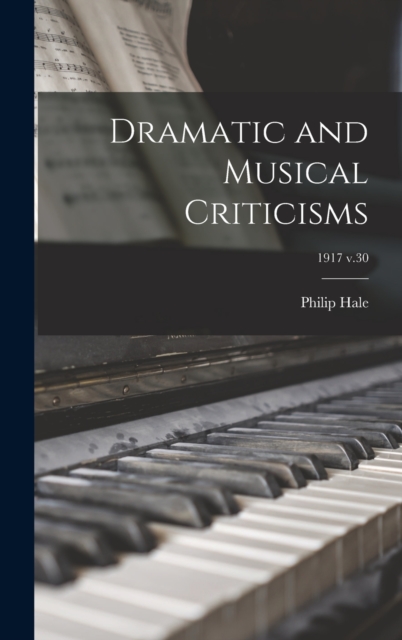 Dramatic and Musical Criticisms; 1917 v.30, Hardback Book