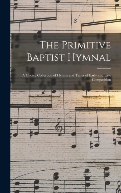 The Primitive Baptist Hymnal : a Choice Collection of Hymns and Tunes of Early and Late Composition, Hardback Book