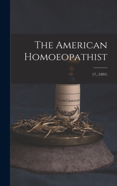 The American Homoeopathist; 17, (1891), Hardback Book