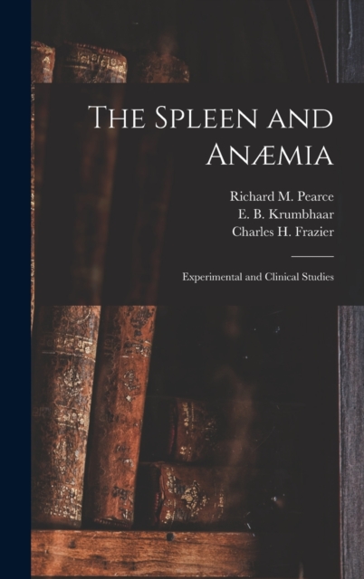 The Spleen and Anaemia [microform] : Experimental and Clinical Studies, Hardback Book