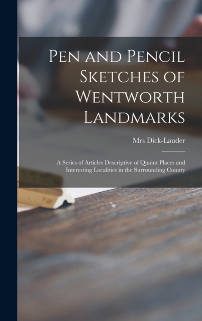 Pen and Pencil Sketches of Wentworth Landmarks [microform] : a Series of Articles Descriptive of Quaint Places and Interesting Localities in the Surrounding County, Hardback Book